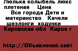 Люлька-колыбель люкс плетеная  › Цена ­ 4 000 - Все города Дети и материнство » Качели, шезлонги, ходунки   . Кировская обл.,Киров г.